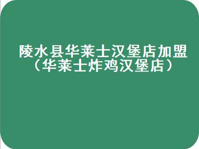 陵水县华莱士汉堡店加盟（华莱士炸鸡汉堡店）